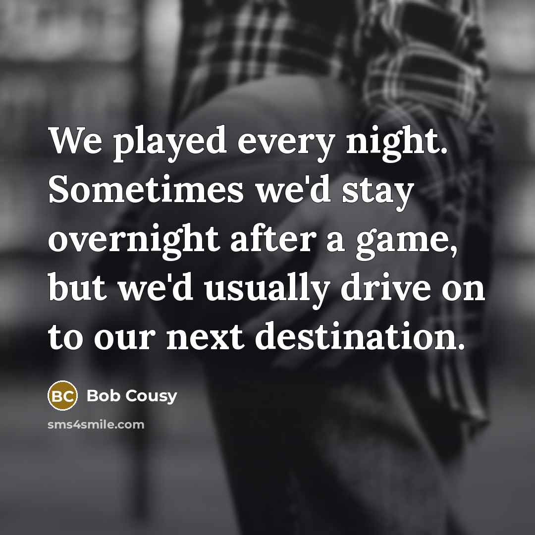 “We played every night. Sometimes we'd stay overnight after a…” quote by Bob Cousy