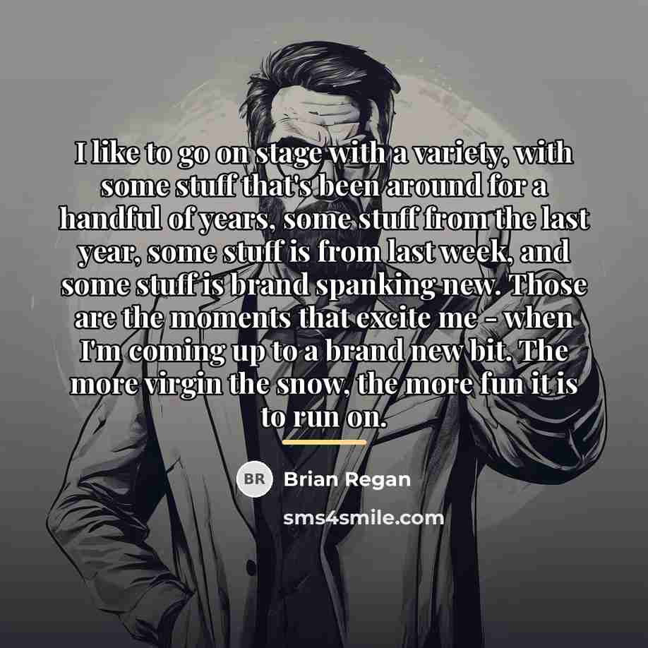 “I like to go on stage with a variety, with…” quote by Brian Regan