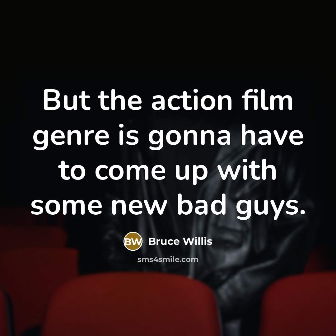 “But the action film genre is gonna have to come…” quote by Bruce Willis