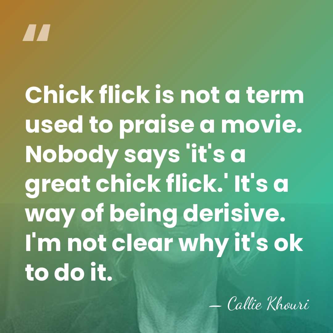 Chick flick is not a term used to praise a movie. Nobody&hellip; - Callie Khouri