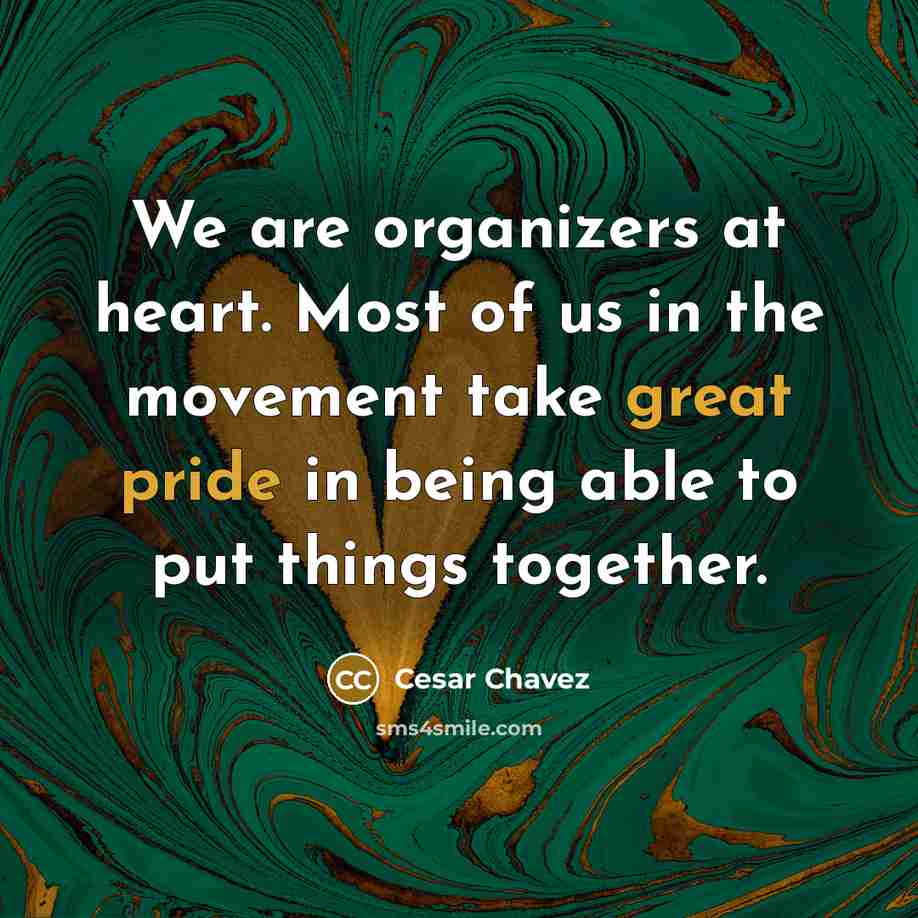 “We are organizers at heart. Most of us in the…” quote by Cesar Chavez