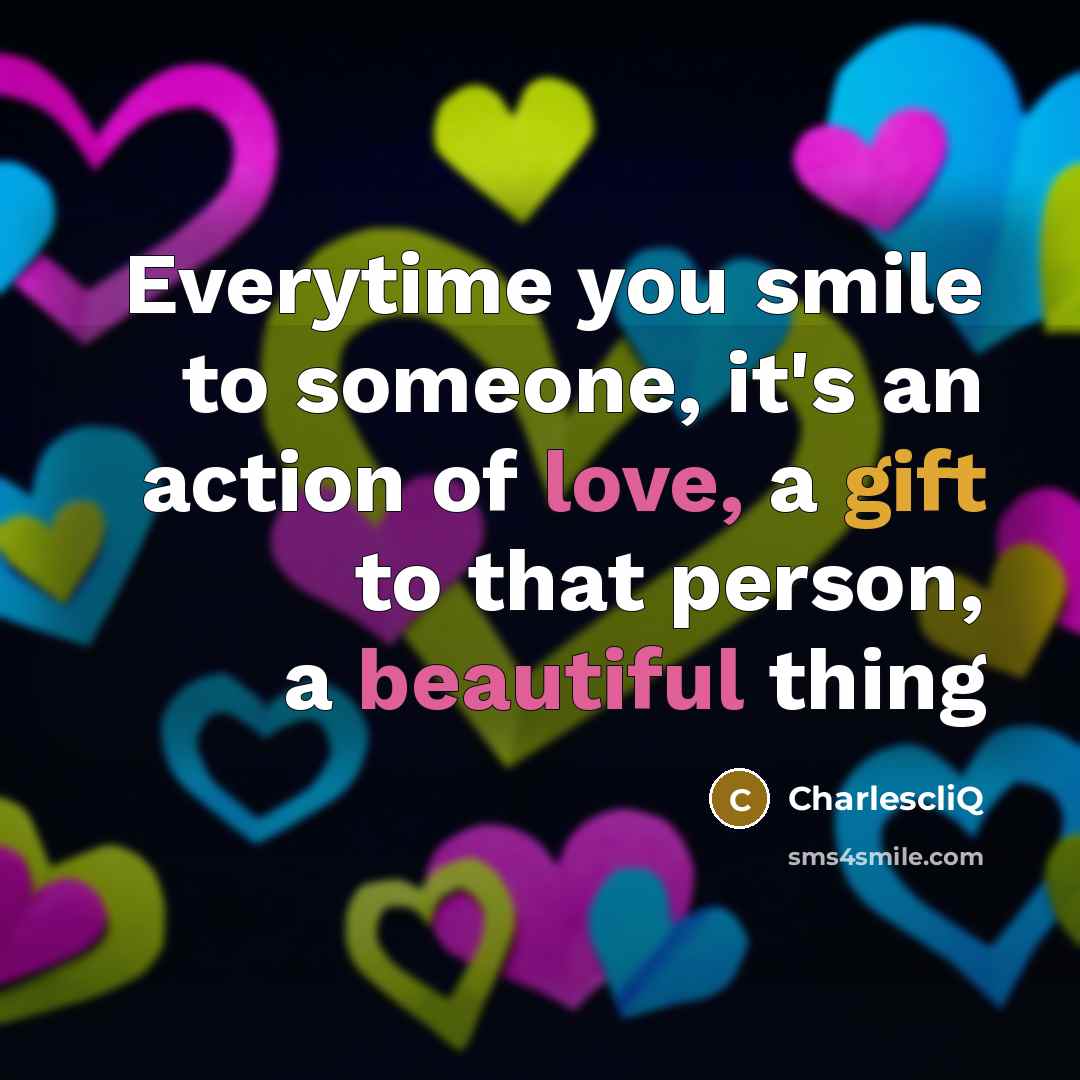“Everytime you smile to someone, it's an action of love, a gift to that person, a beautiful thing” quote by CharlescliQ