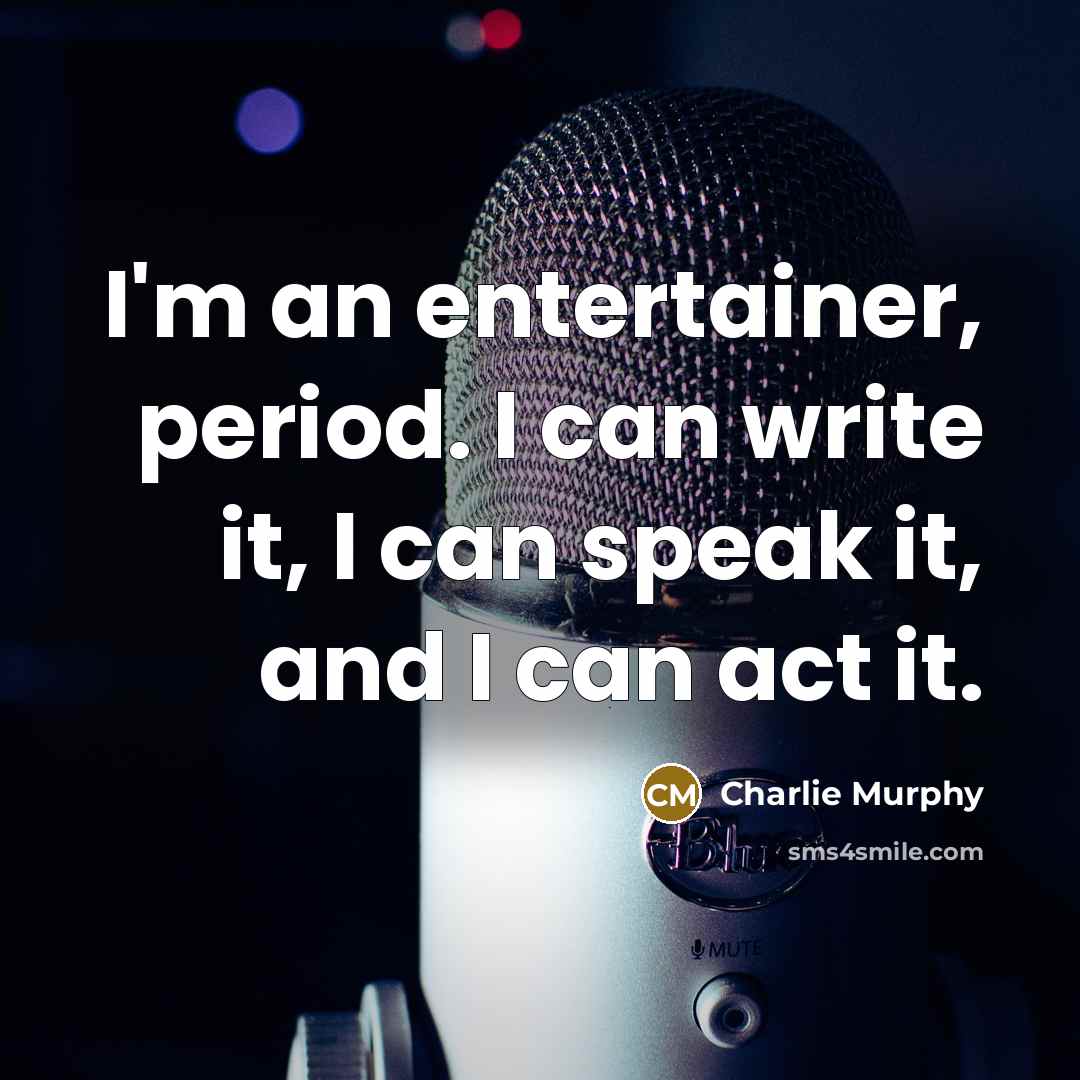 “I'm an entertainer, period. I can write it, I can…” quote by Charlie Murphy