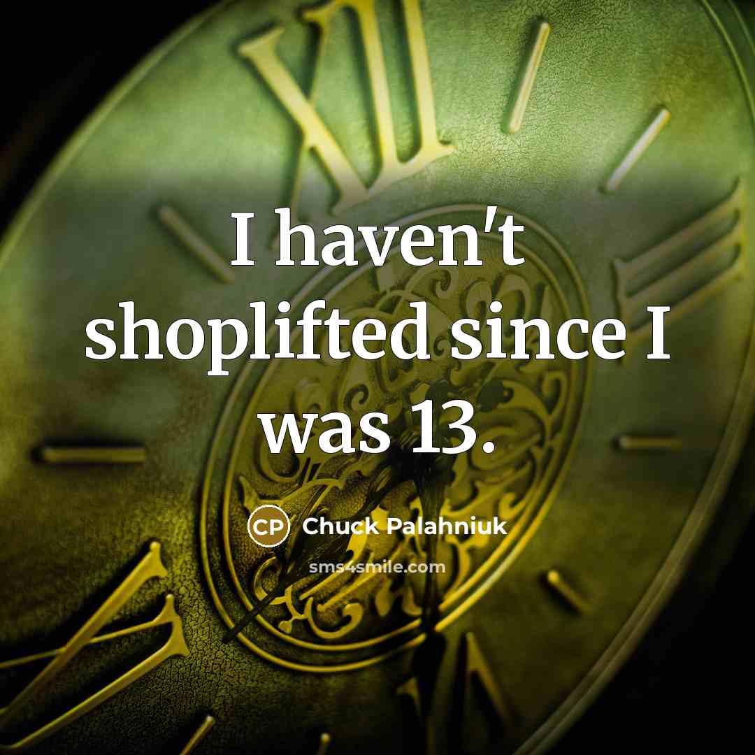 “I haven't shoplifted since I was 13.” quote by Chuck Palahniuk