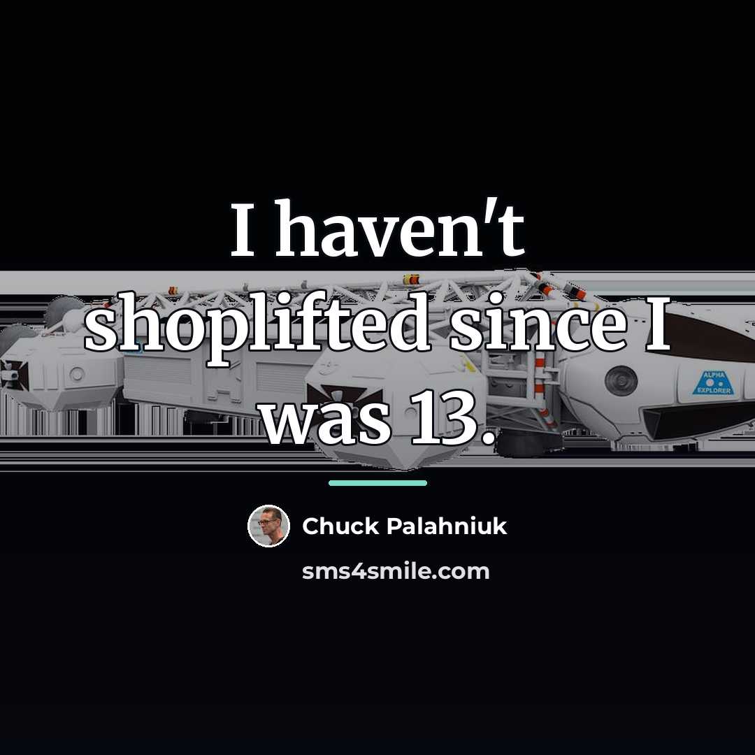“I haven't shoplifted since I was 13.…” quote by Chuck Palahniuk