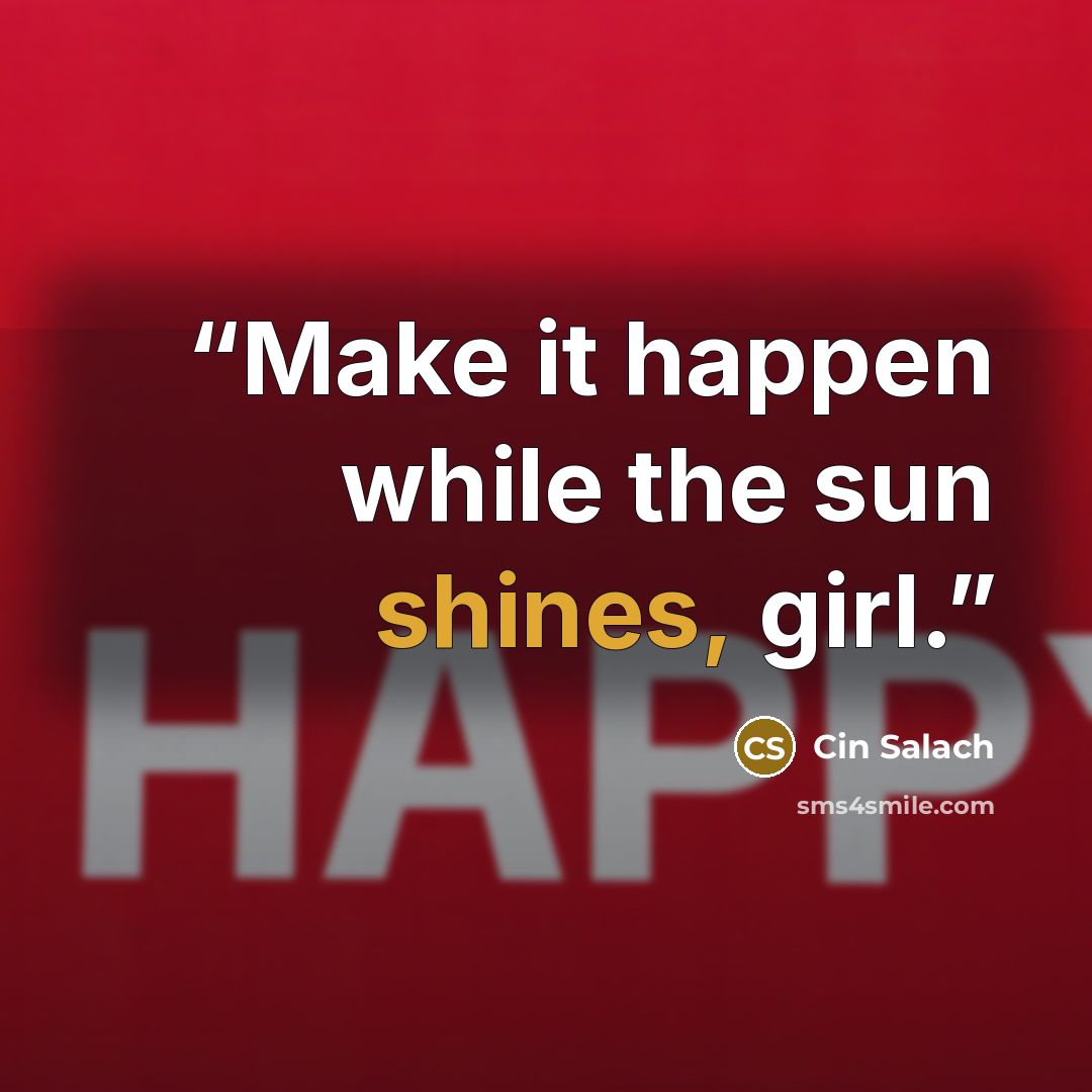 “Make it happen while the sun shines, girl.” quote by Cin Salach