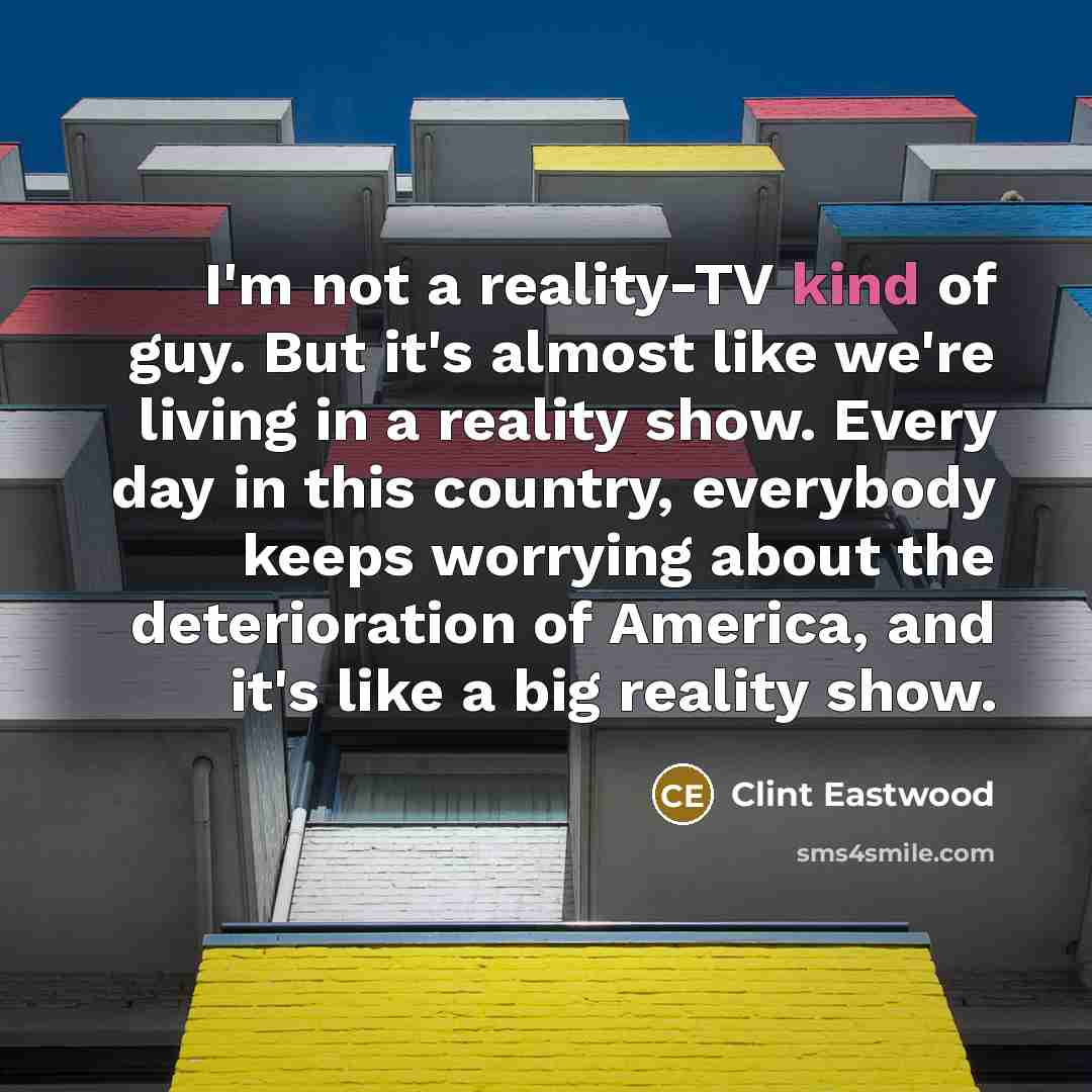 “I'm not a reality-TV kind of guy. But it's almost…” quote by Clint Eastwood