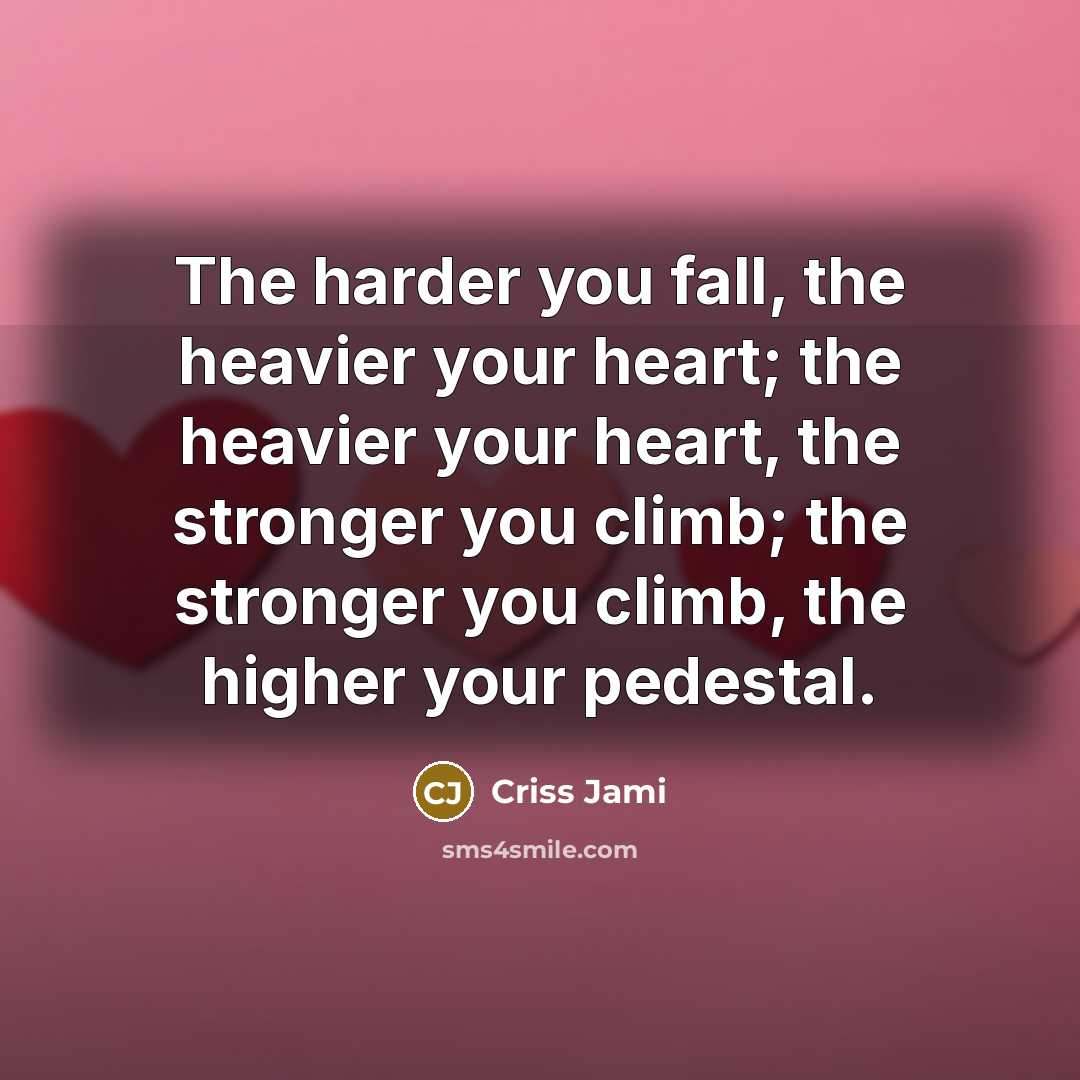 “The harder you fall, the heavier your heart; the heavier…” quote by Criss Jami