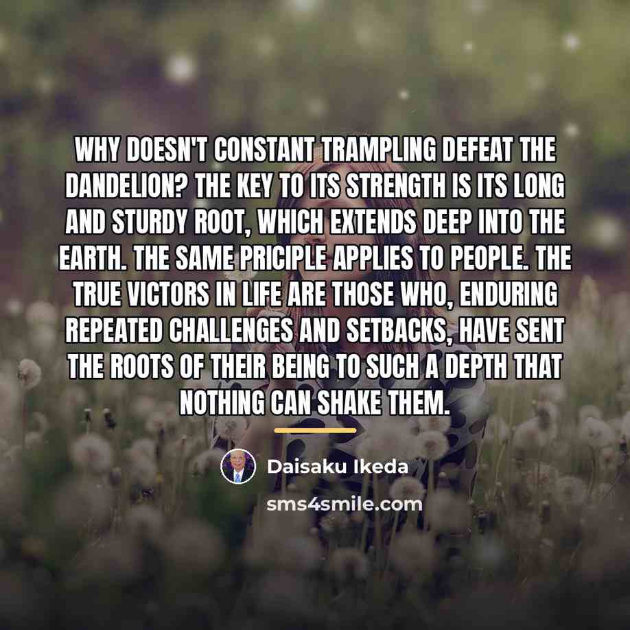 “Why doesn't constant trampling defeat the dandelion? The key to…” quote by Daisaku Ikeda