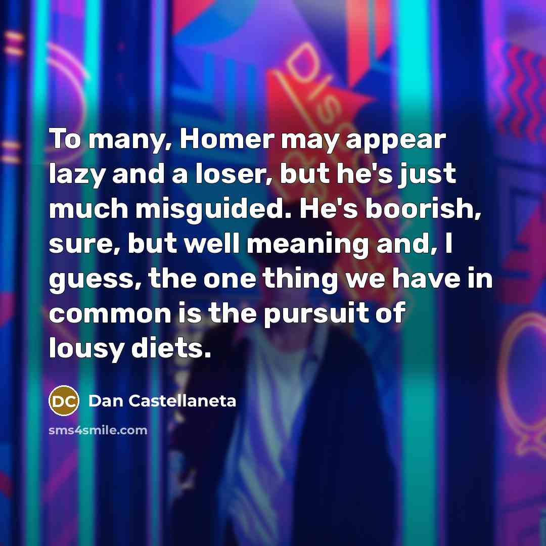 “To many, Homer may appear lazy and a loser, but…” quote by Dan Castellaneta