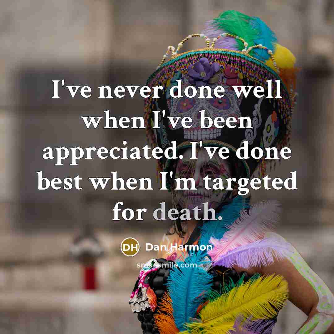 “I've never done well when I've been appreciated. I've done…” quote by Dan Harmon