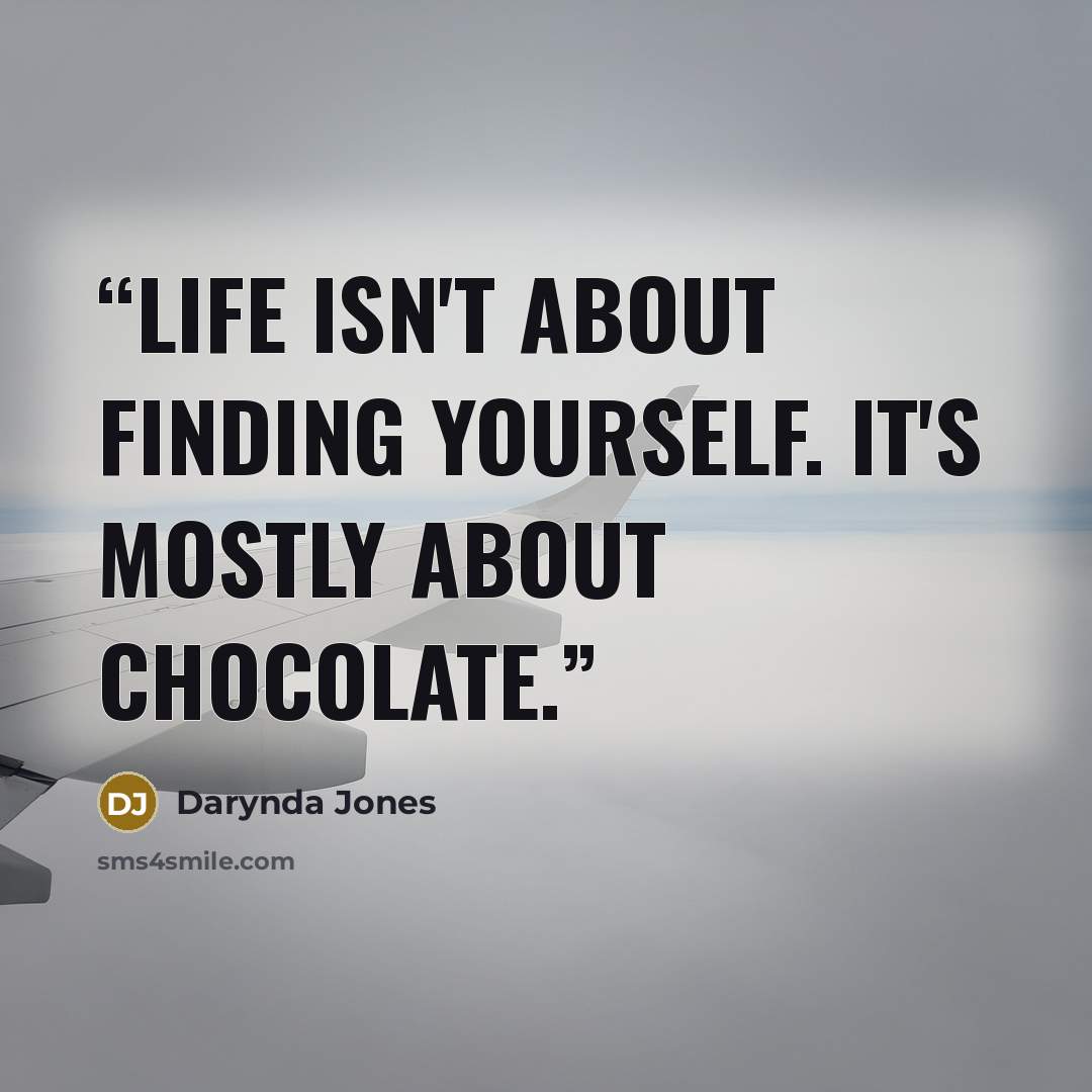 “Life isn't about finding yourself. It's mostly about chocolate.” quote by Darynda Jones