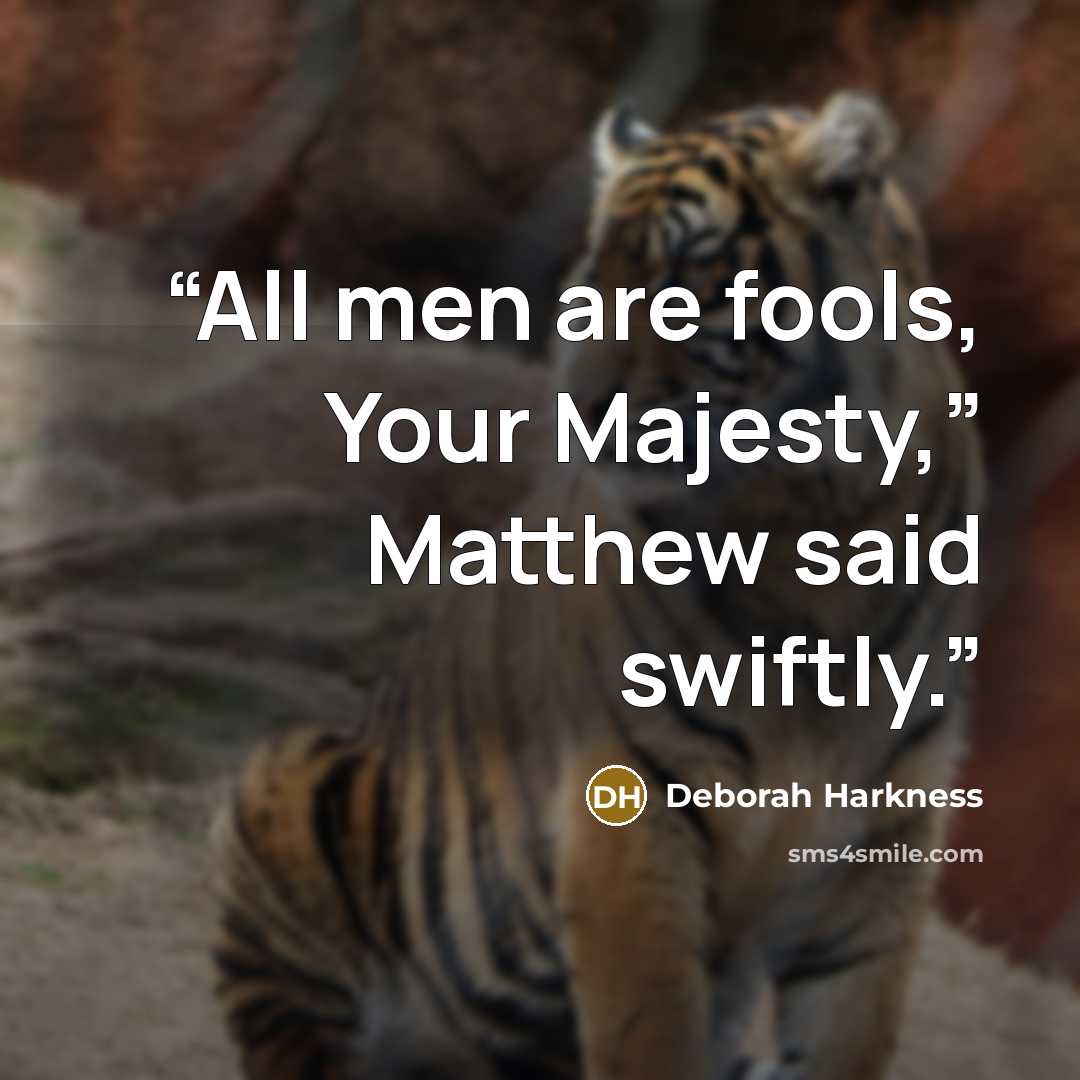 “All men are fools, Your Majesty,” Matthew said swiftly.” quote by Deborah Harkness