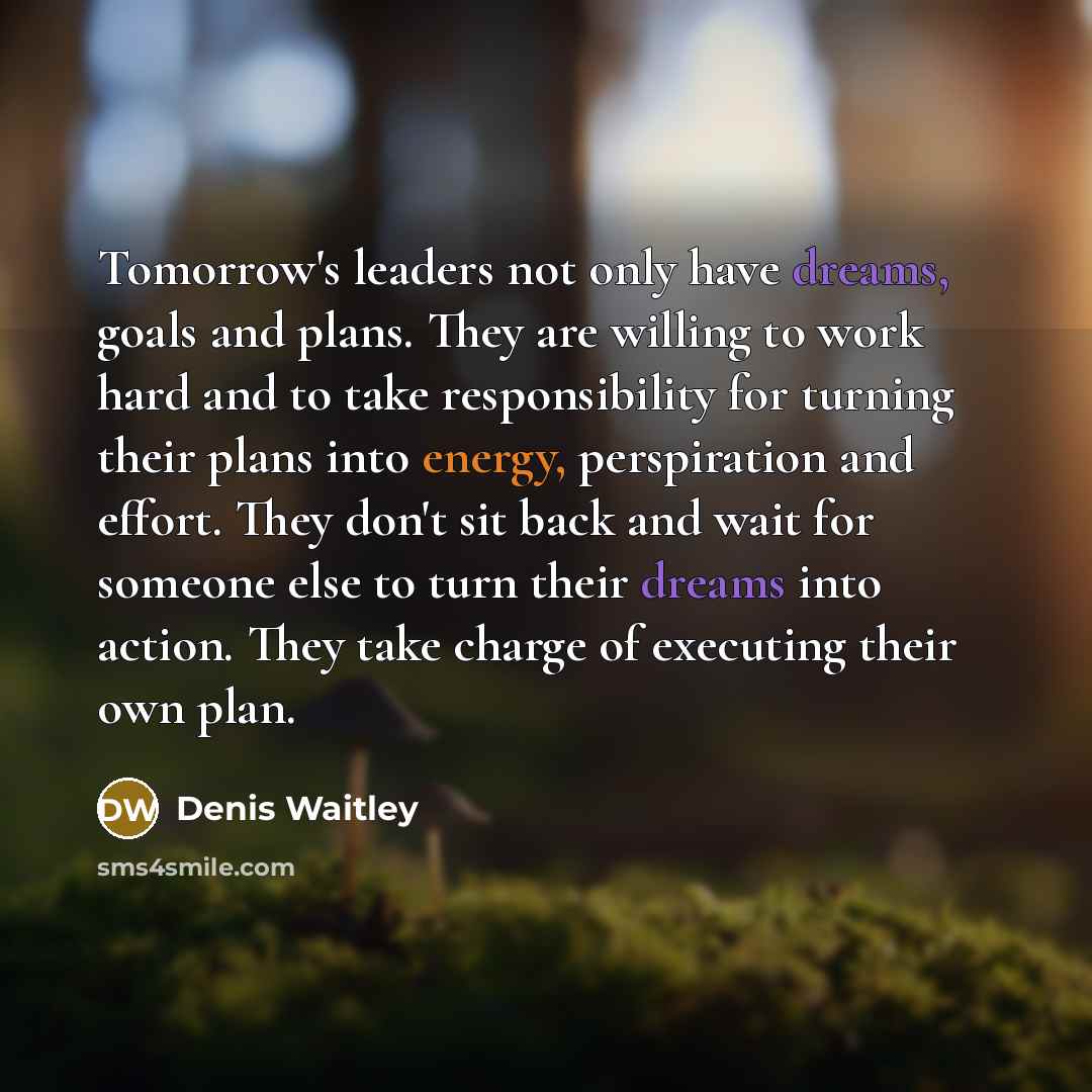“Tomorrow's leaders not only have dreams, goals and plans. They…” quote by Denis Waitley