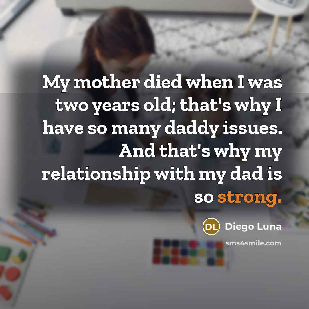 “My mother died when I was two years old; that's…” quote by Diego Luna