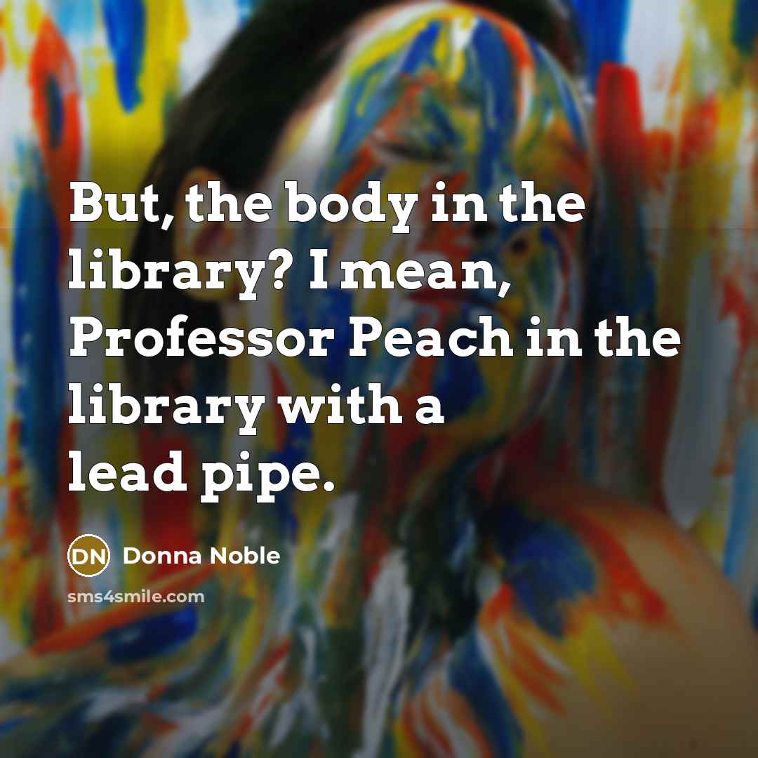 “But, the body in the library? I mean, Professor Peach…” quote by Donna Noble