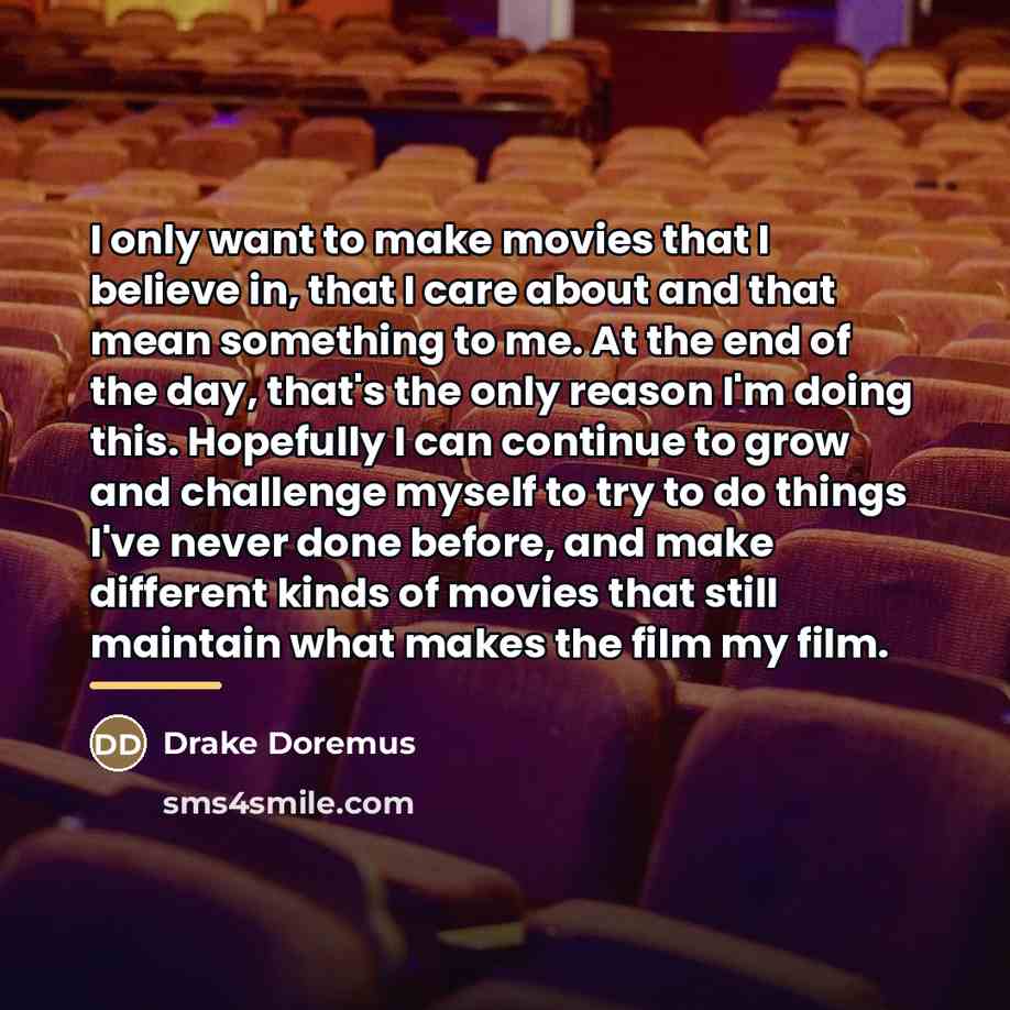 “I only want to make movies that I believe in,…” quote by Drake Doremus