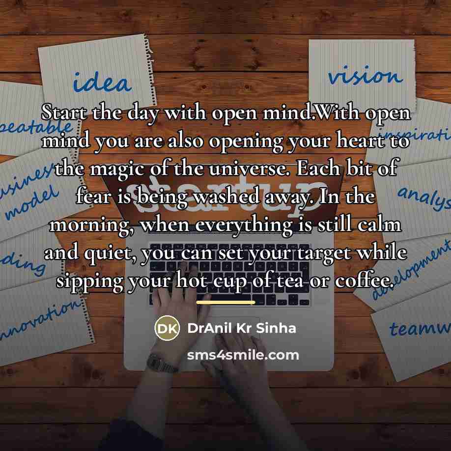 “Start the day with open mind.With open mind you are…” quote by DrAnil Kr Sinha