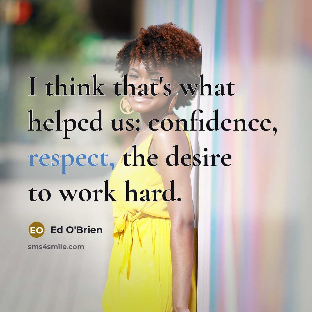 “I think that's what helped us: confidence, respect, the desire…” quote by Ed O'Brien