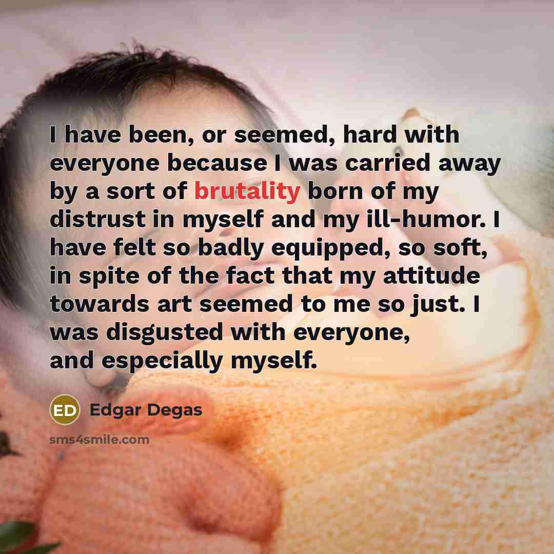 “I have been, or seemed, hard with everyone because I…” quote by Edgar Degas