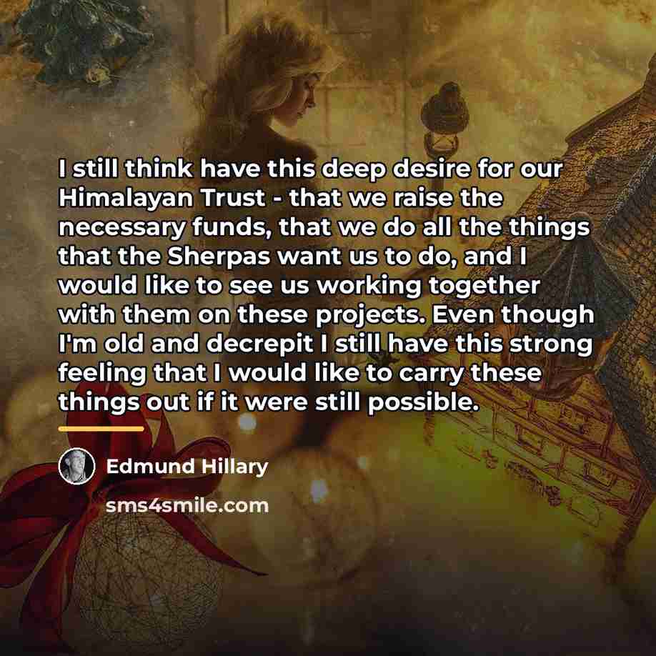 “I still think have this deep desire for our Himalayan…” quote by Edmund Hillary