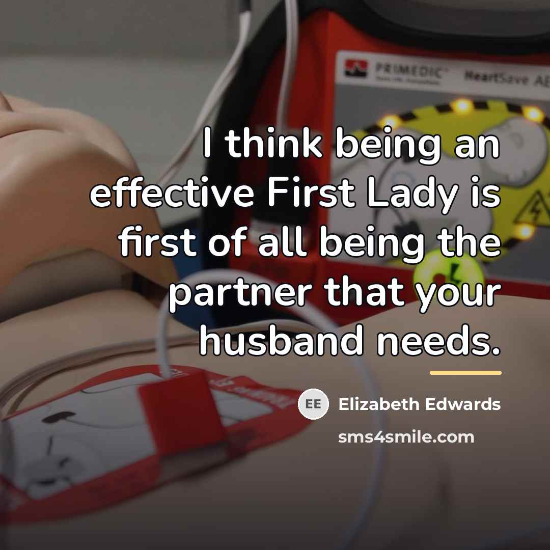 “I think being an effective First Lady is first of…” quote by Elizabeth Edwards