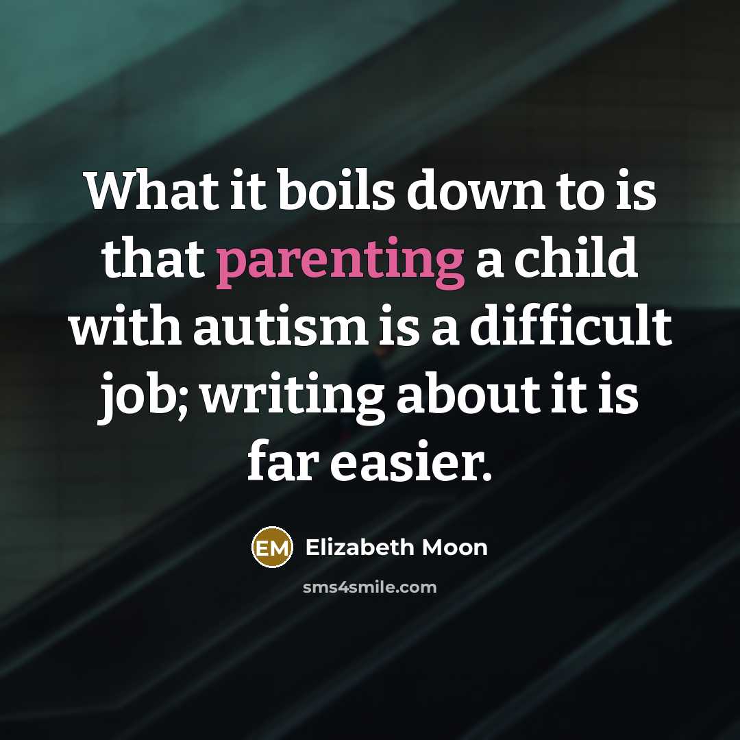 “What it boils down to is that parenting a child…” quote by Elizabeth Moon