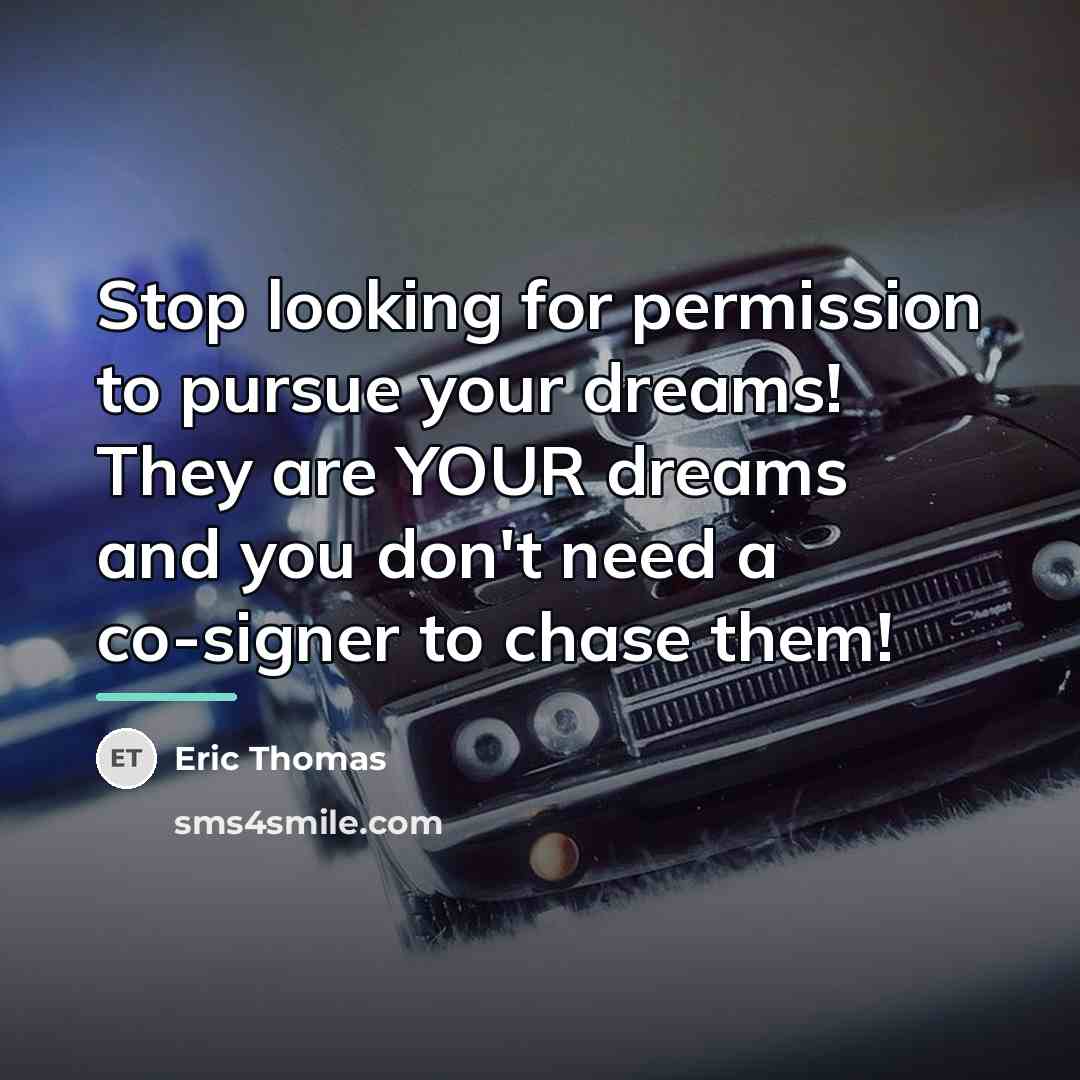 “Stop looking for permission to pursue your dreams! They are…” quote by Eric Thomas