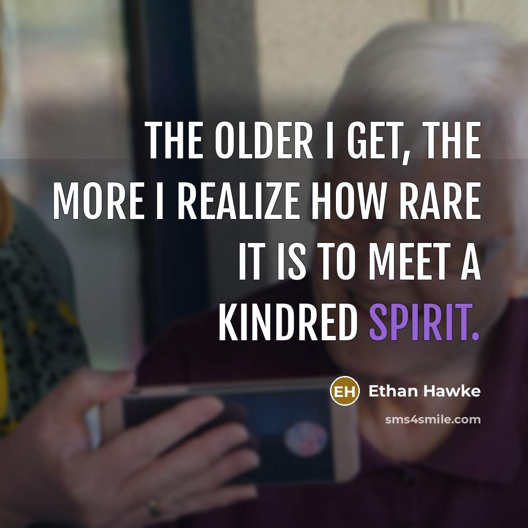 “The older I get, the more I realize how rare…” quote by Ethan Hawke