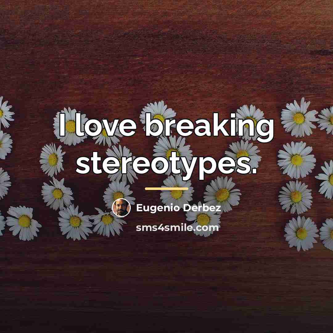 “I love breaking stereotypes.…” quote by Eugenio Derbez