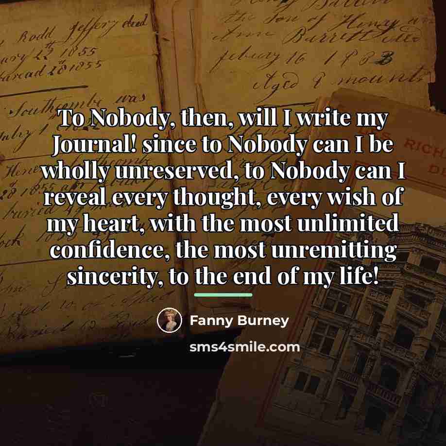 “To Nobody, then, will I write my Journal! since to…” quote by Fanny Burney