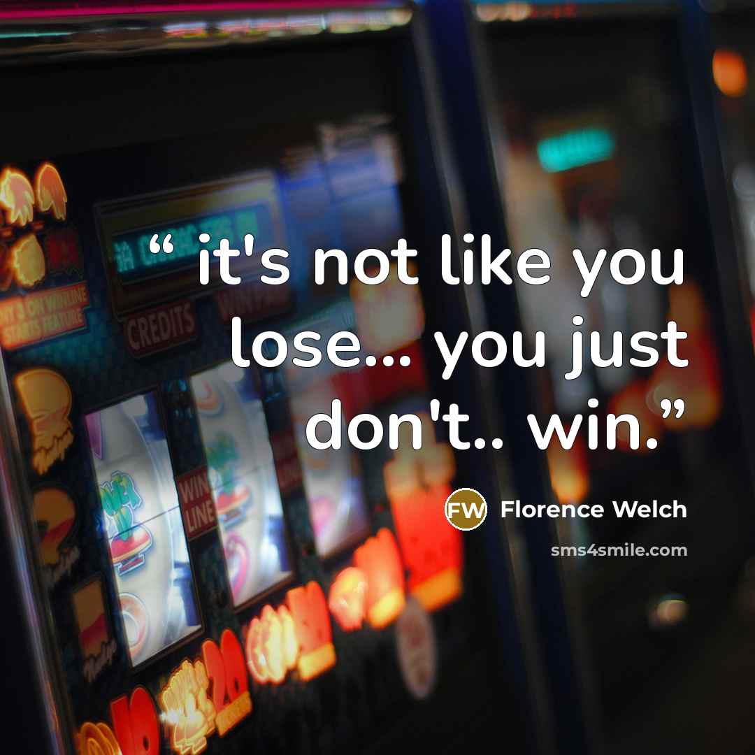 “it's not like you lose... you just don't.. win.” quote by Florence Welch