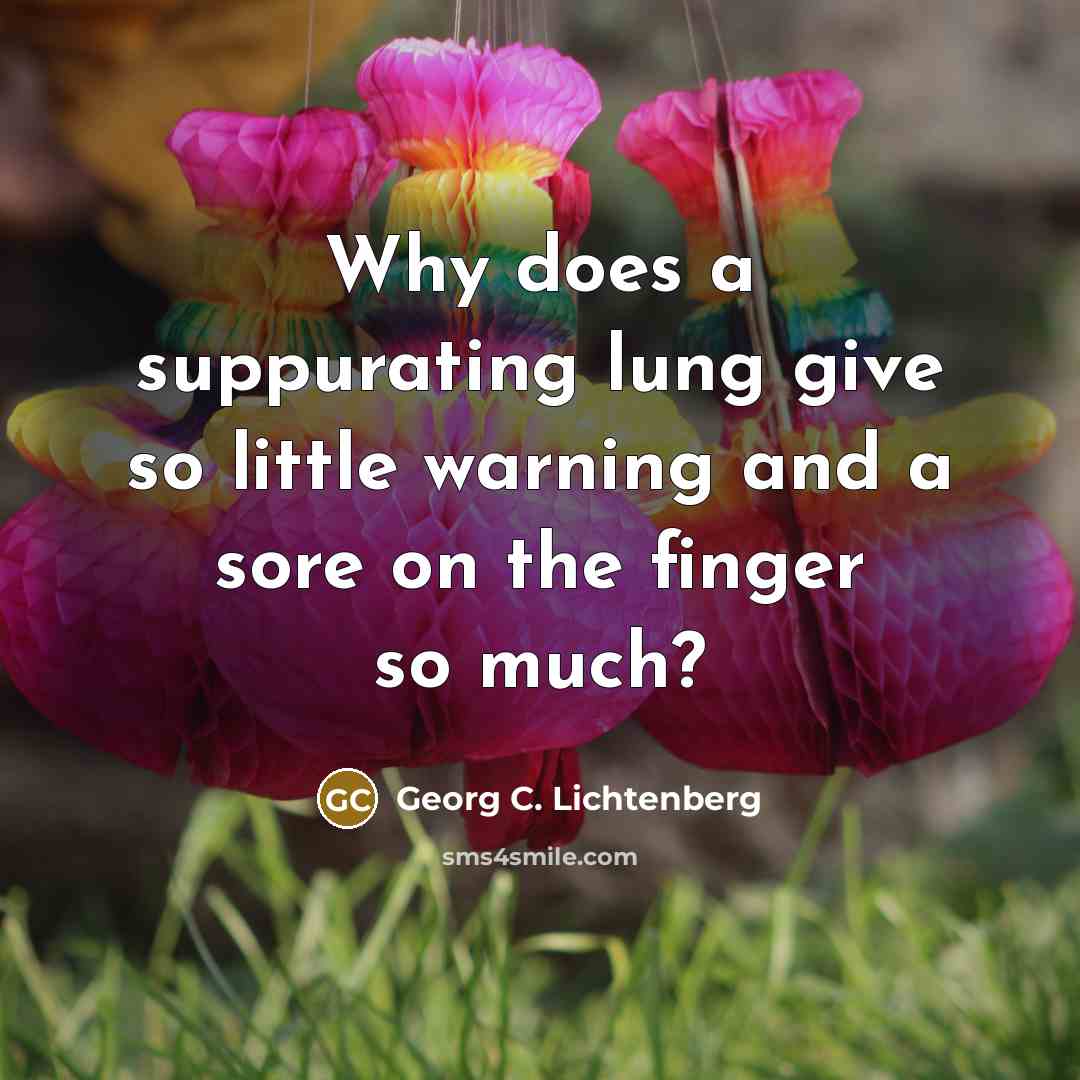 “Why does a suppurating lung give so little warning and…” quote by Georg C. Lichtenberg