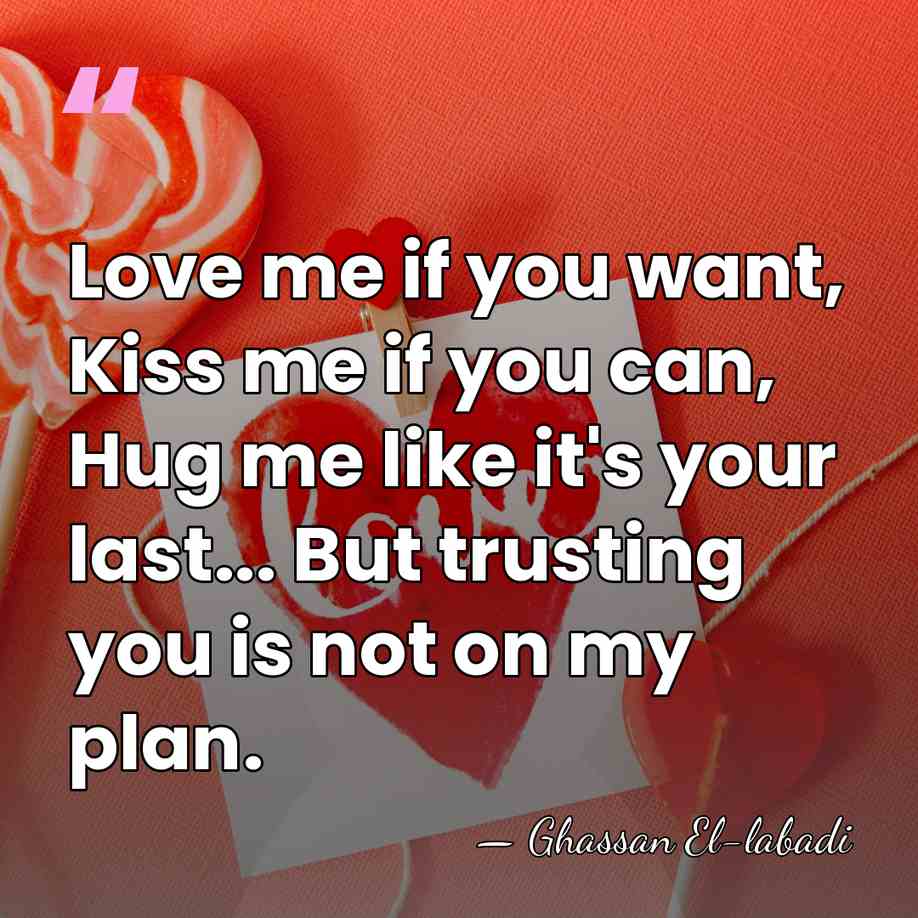 Love me if you want, Kiss me if you can, Hug me&hellip; - Ghassan El-labadi