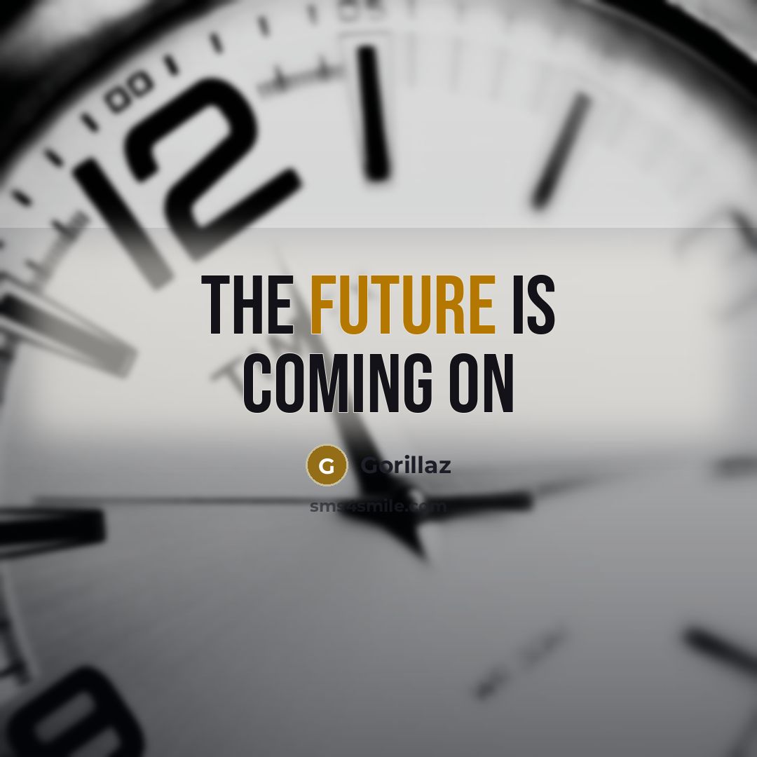 “The future is coming on…” quote by Gorillaz