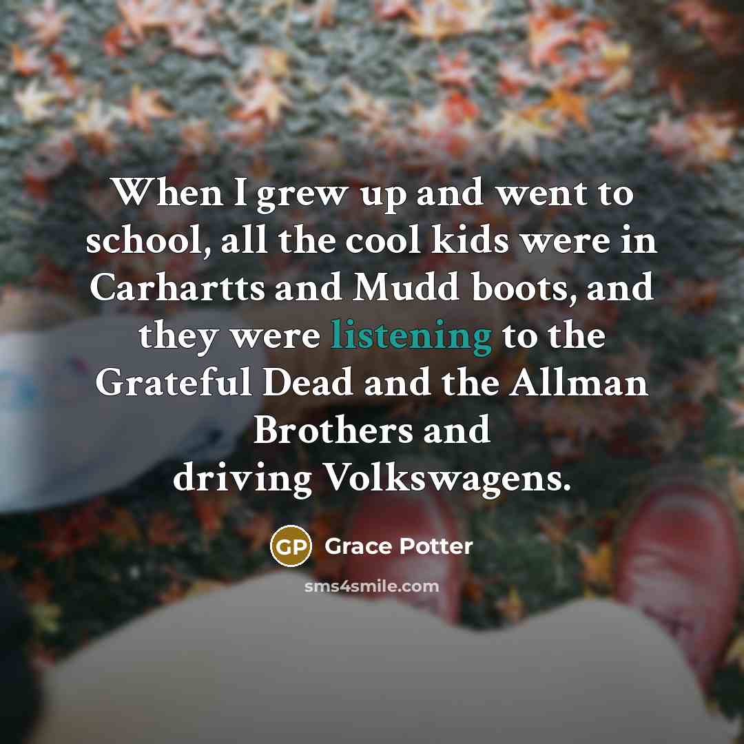 “When I grew up and went to school, all the…” quote by Grace Potter