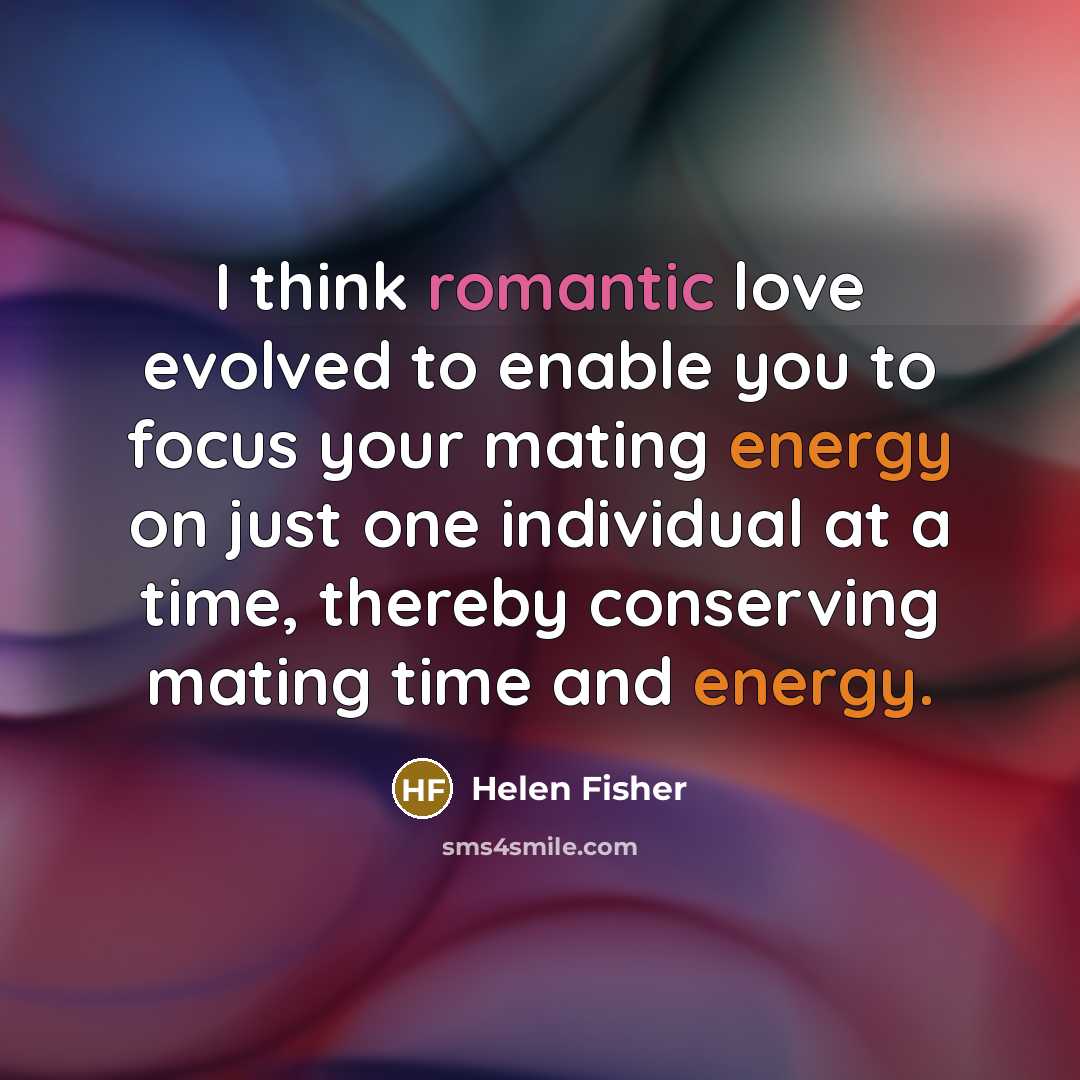 “I think romantic love evolved to enable you to focus…” quote by Helen Fisher