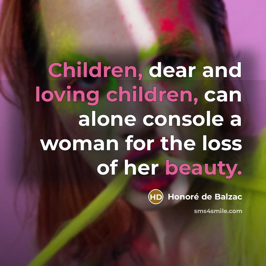 “Children, dear and loving children, can alone console a woman…” quote by Honore de Balzac