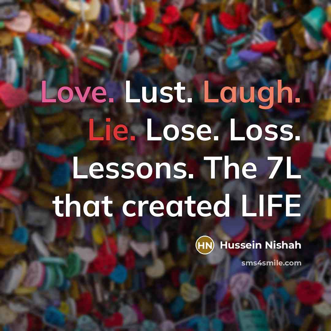 “Love. Lust. Laugh. Lie. Lose. Loss. Lessons. The 7L that…” quote by Hussein Nishah