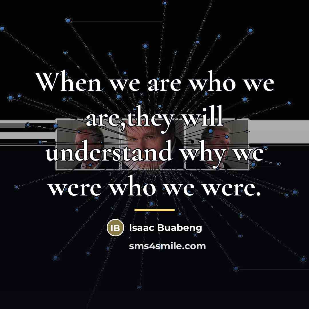 “When we are who we are,they will understand why we…” quote by Isaac Buabeng