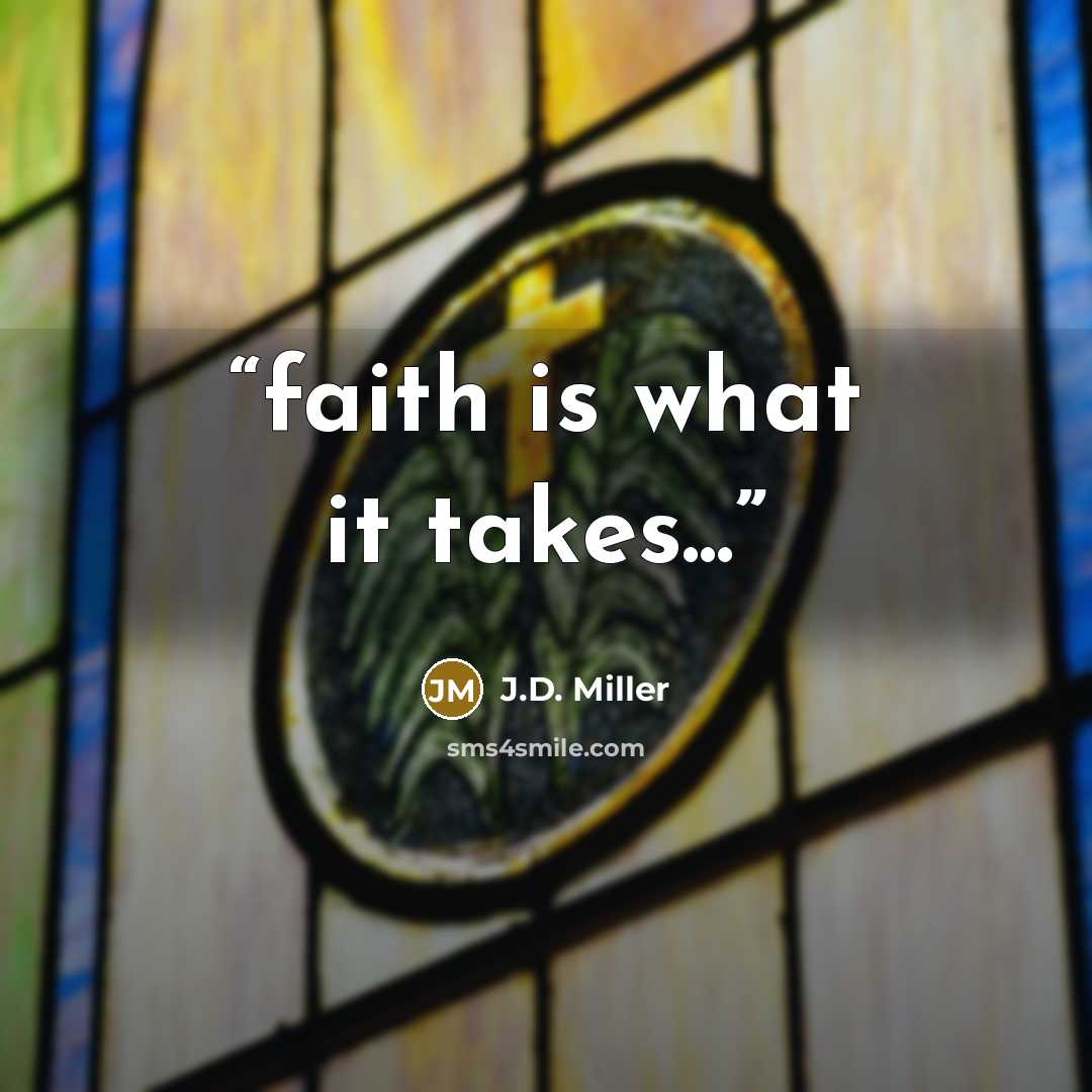 “faith is what it takes...” quote by J.D. Miller