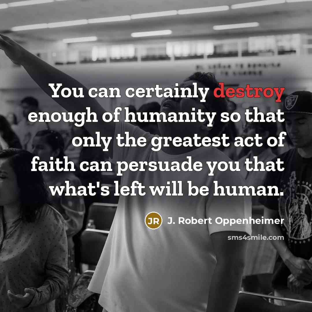 “You can certainly destroy enough of humanity so that only…” quote by J. Robert Oppenheimer