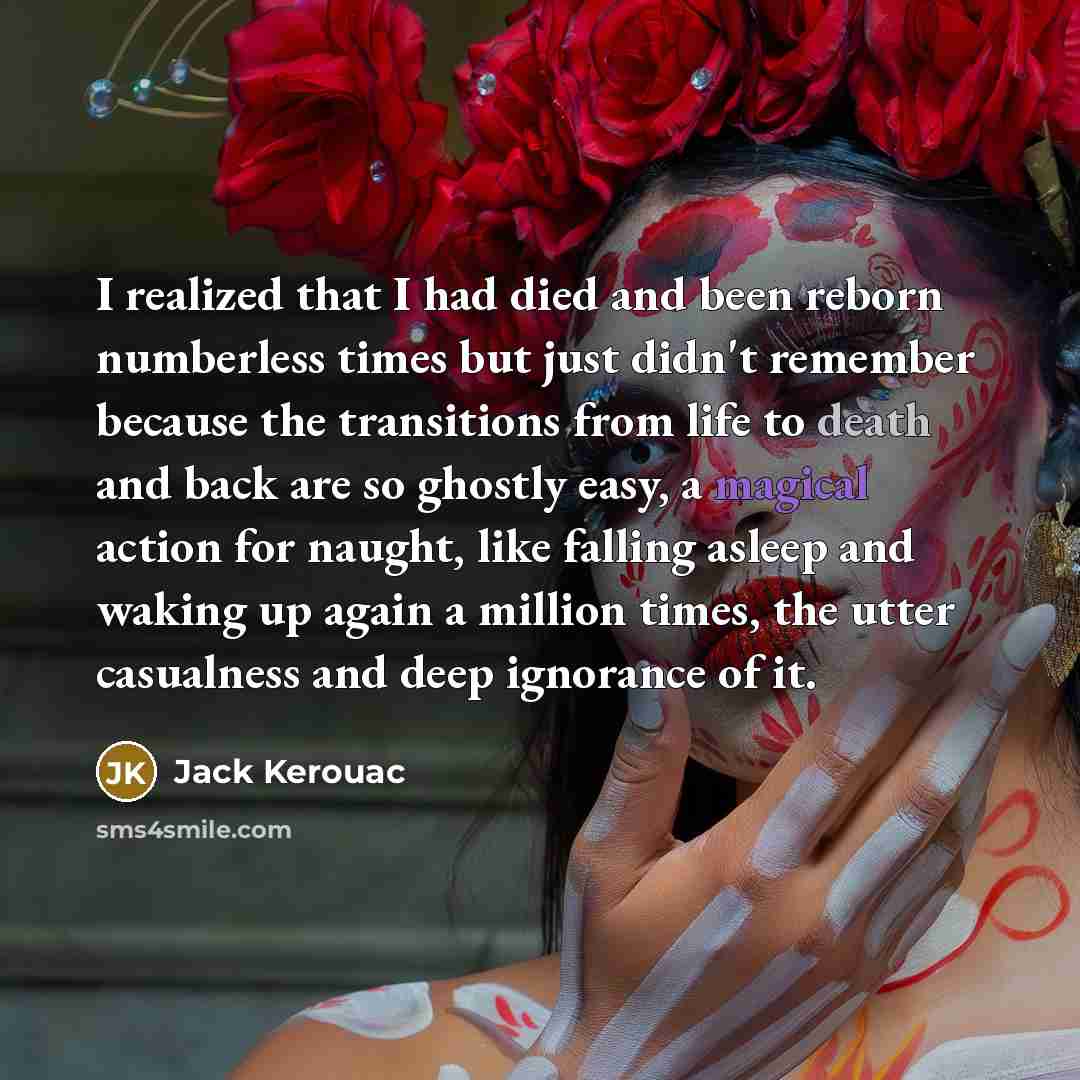 “I realized that I had died and been reborn numberless…” quote by Jack Kerouac