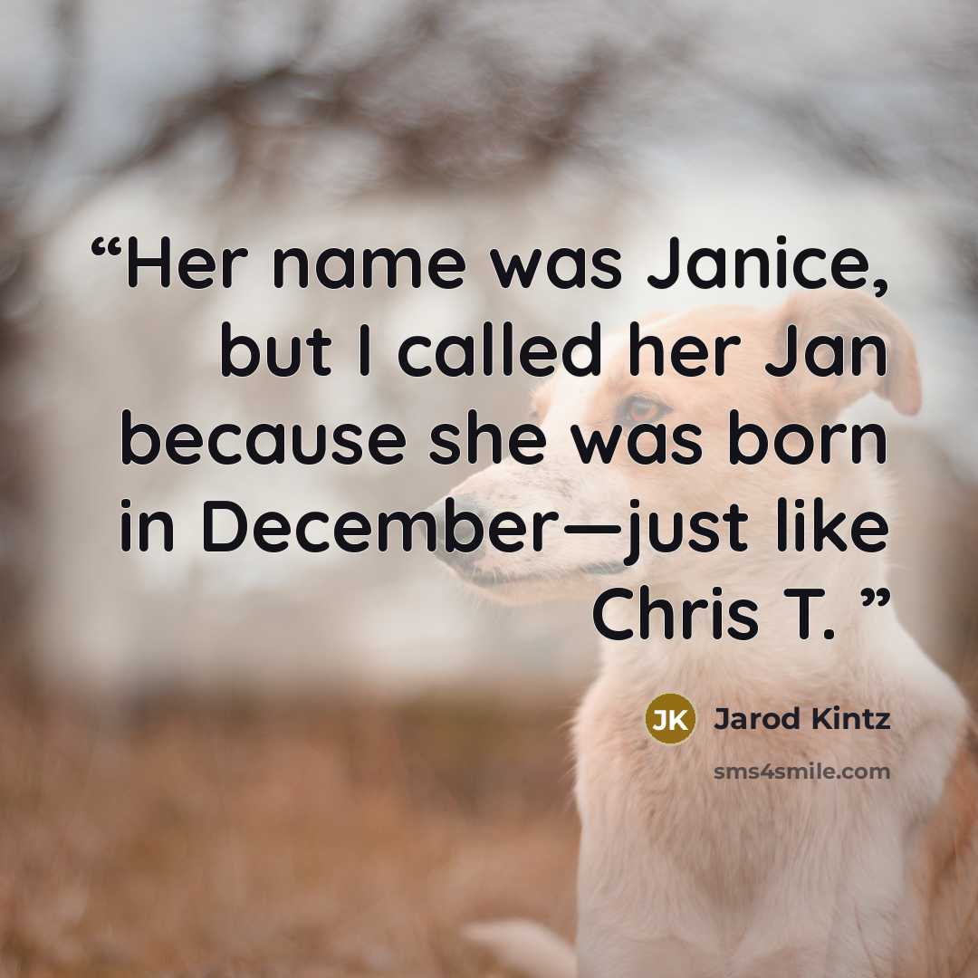 “Her name was Janice, but I called her Jan because she was born in December—just like Chris T.” quote by Jarod Kintz