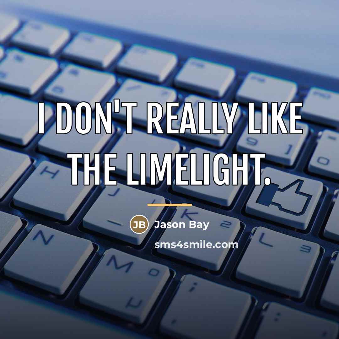 “I don't really like the limelight.…” quote by Jason Bay