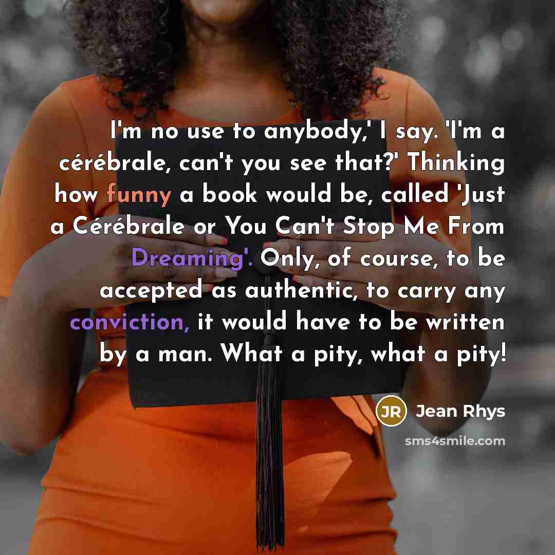 “I'm no use to anybody,' I say. 'I'm a cérébrale,…” quote by Jean Rhys