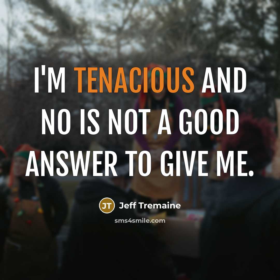 “I'm tenacious and no is not a good answer to…” quote by Jeff Tremaine