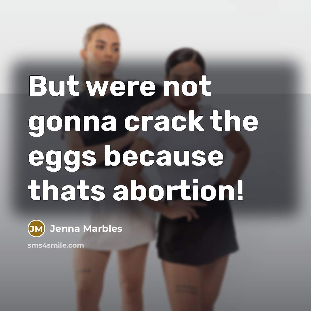 “But were not gonna crack the eggs because thats abortion!…” quote by Jenna Marbles