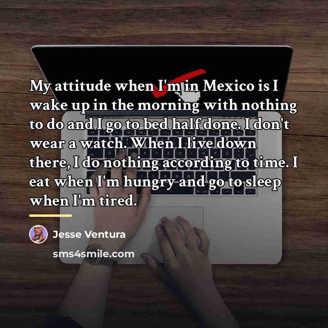 “My attitude when I'm in Mexico is I wake up…” quote by Jesse Ventura