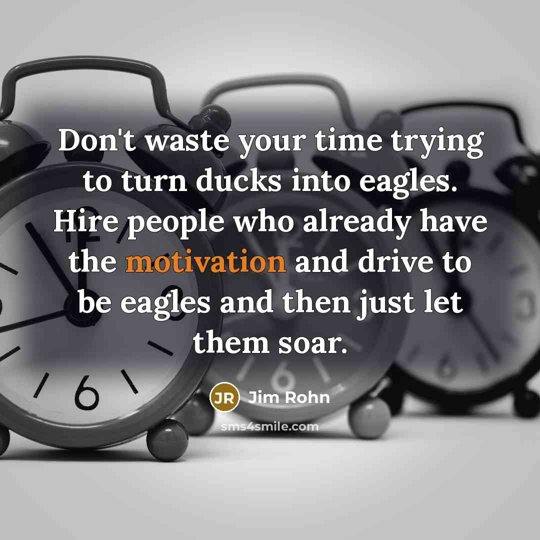 “Don't waste your time trying to turn ducks into eagles.…” quote by Jim Rohn